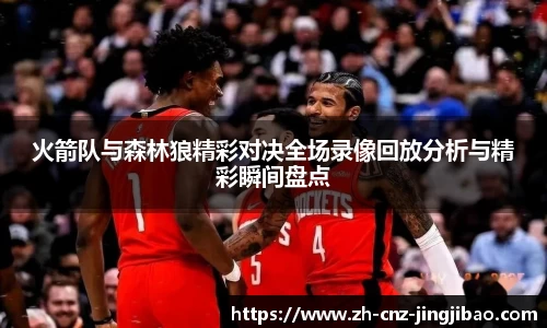 火箭队与森林狼精彩对决全场录像回放分析与精彩瞬间盘点
